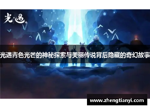 光遇青色光芒的神秘探索与美丽传说背后隐藏的奇幻故事