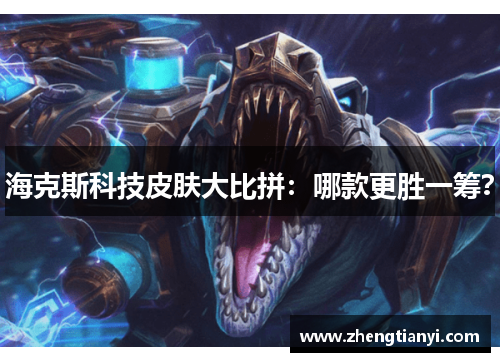 海克斯科技皮肤大比拼：哪款更胜一筹？